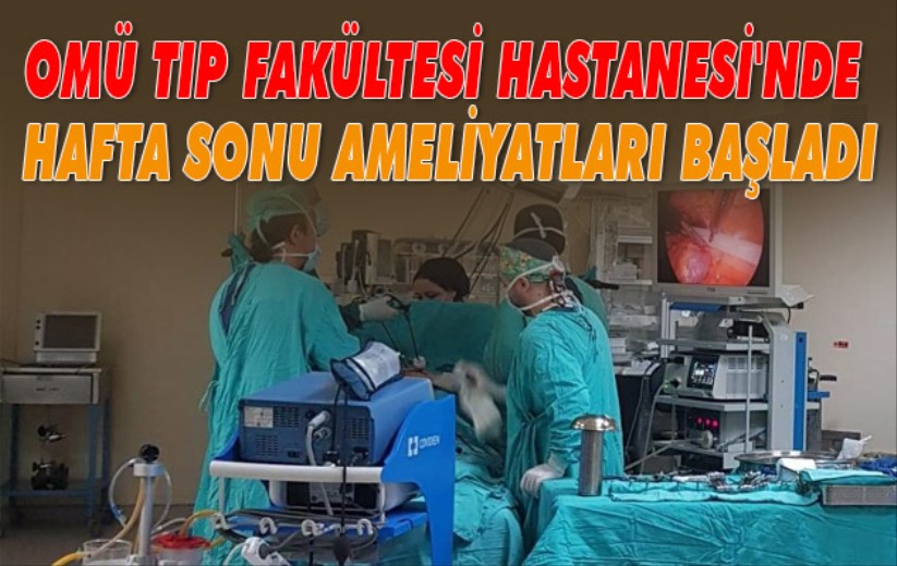 OMÜ Tıp Fakültesi Hastanesi nde hafta sonu ameliyatları başladı