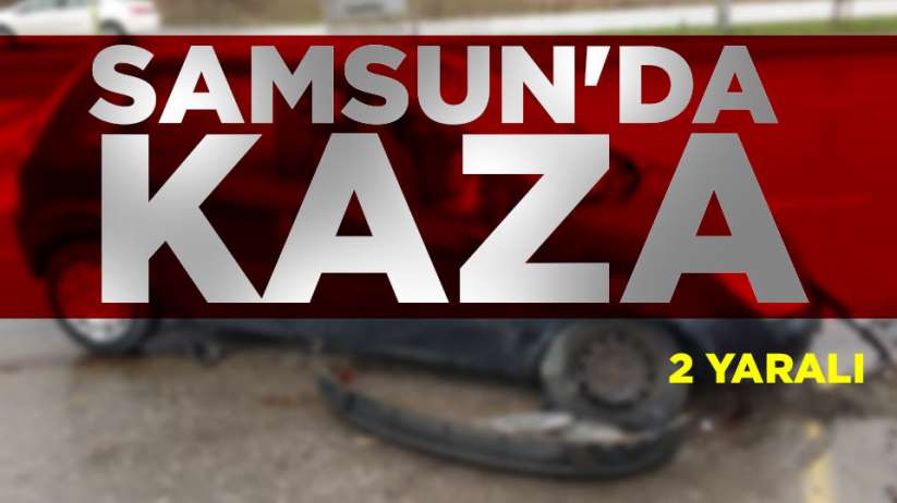 Samsun'da kaza; 2 yaralı