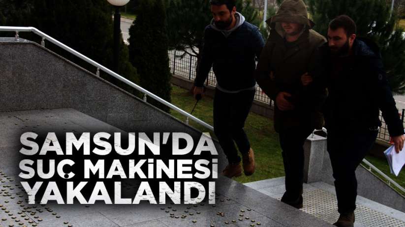 Samsun'da suç makinesi yakalandı