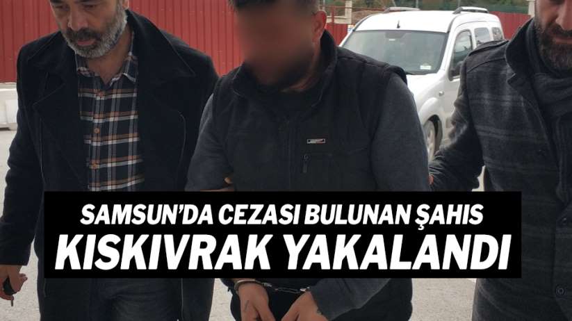Samsun'da cezası bulunan şahıs kıskıvrak yakalandı