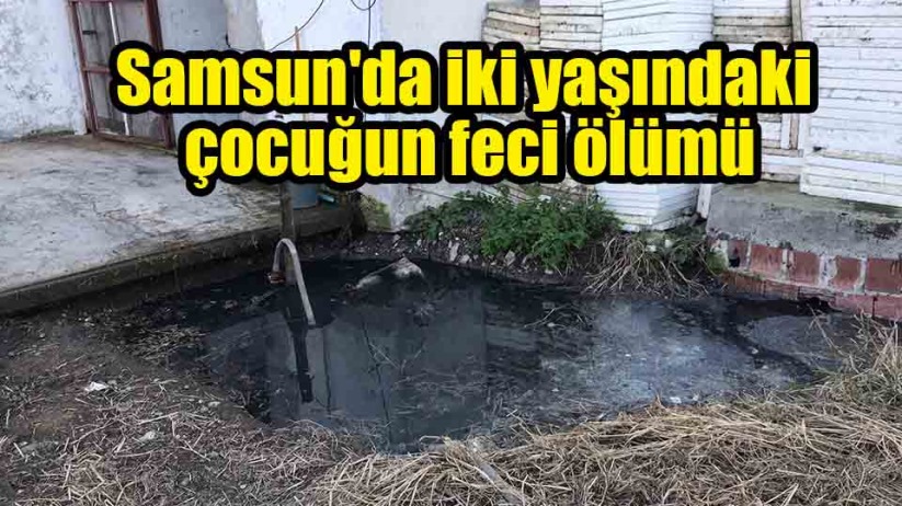 Samsun'da iki yaşındaki çocuğun feci ölümü