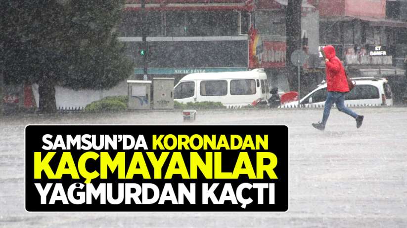 Samsun'da koronadan kaçmayanlar yağmurdan kaçtı