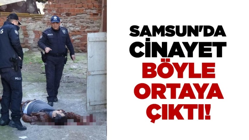 Samsun'da cinayet böyle ortaya çıktı!