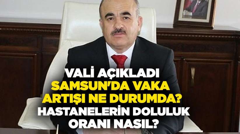 Samsun da vaka artışı ne durumda Vali Zülkif Dağlı açıkladı