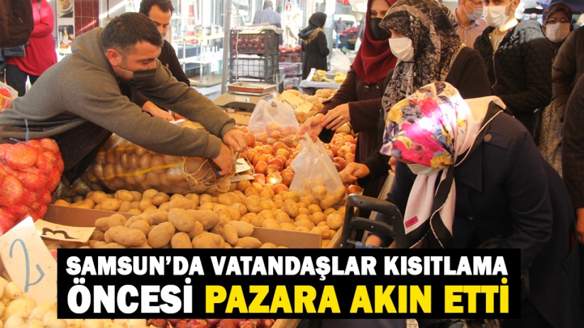 Samsun'da vatandaşlar kısıtlama öncesi pazara akın etti