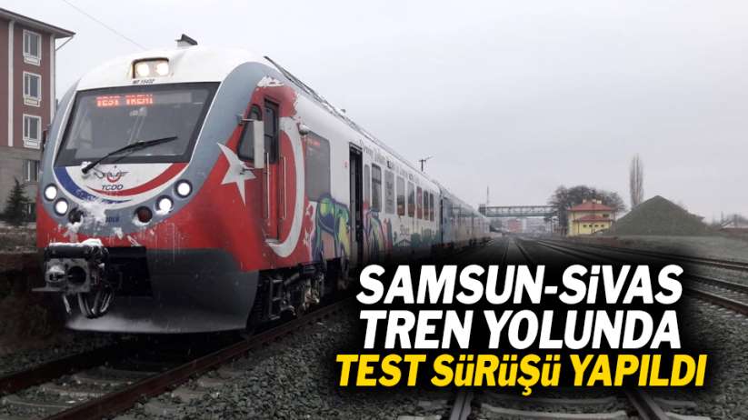 Samsun-Sivas tren yolunda ilk test sürüşü!
