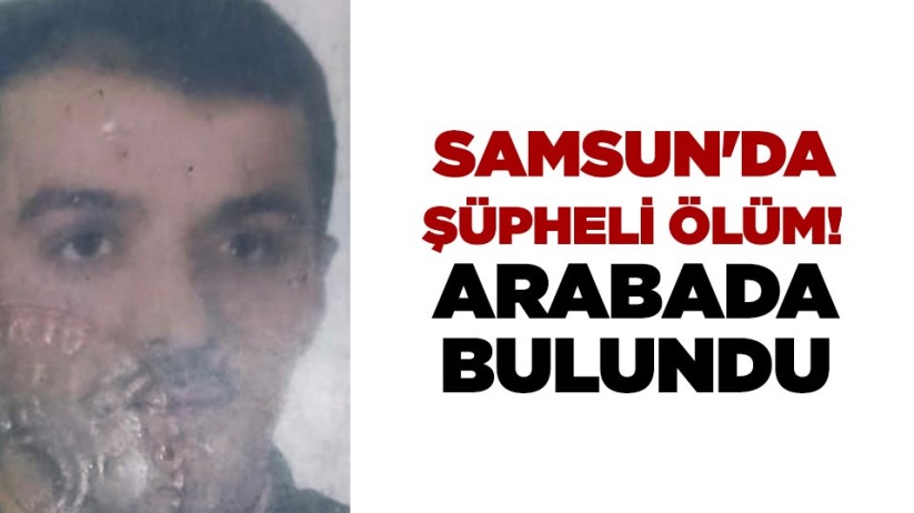 Samsun'da şüpheli ölüm! Arabada bulundu 