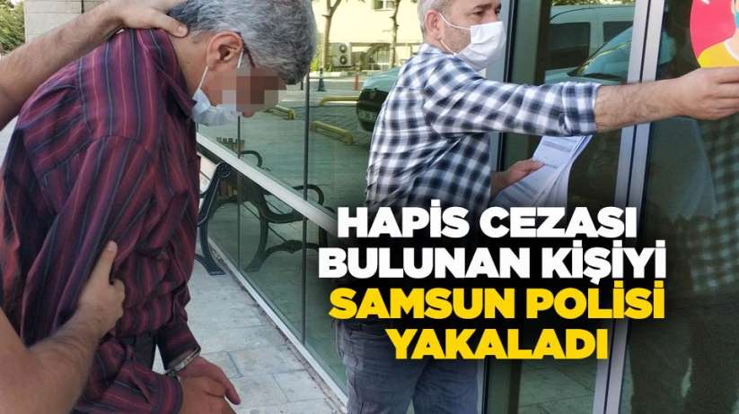 Hapis cezası bulunan kişiyi Samsun polisi yakaladı