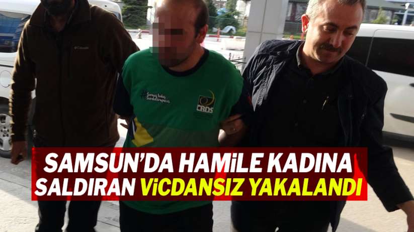 Samsun'da hamile kadına saldıran vicdansız yakalandı