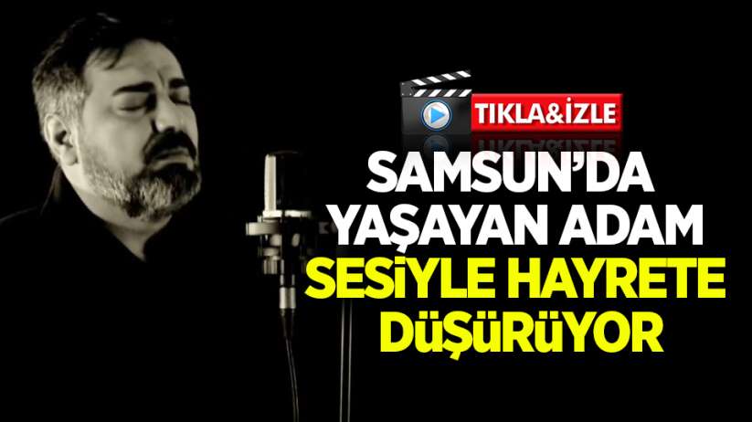 Samsun'da yaşayan Mehmet Akçay sesiyle hayrete düşürüyor