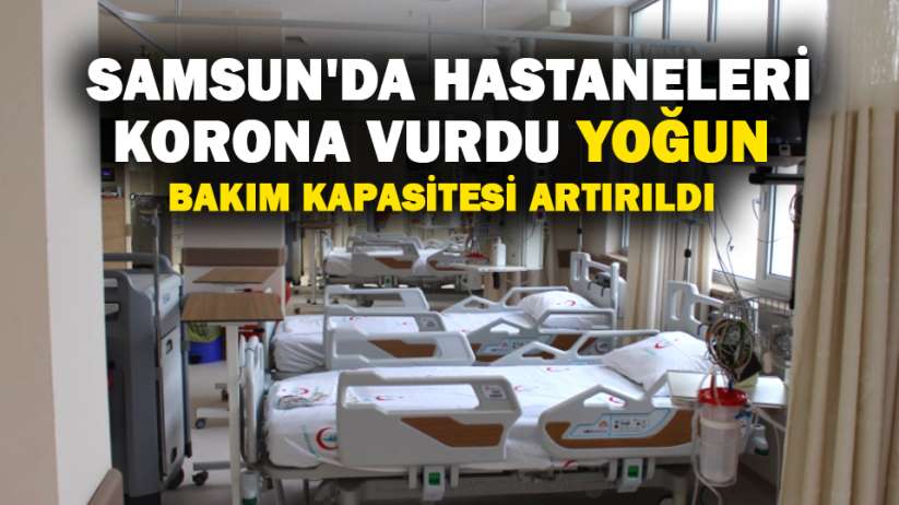 Samsun'da hastaneleri korona vurdu!Yoğun bakım kapasitesi artırıldı