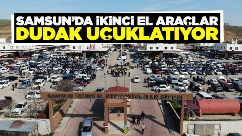 Samsun'da ikinci el araçlar dudak uçuklatıyor