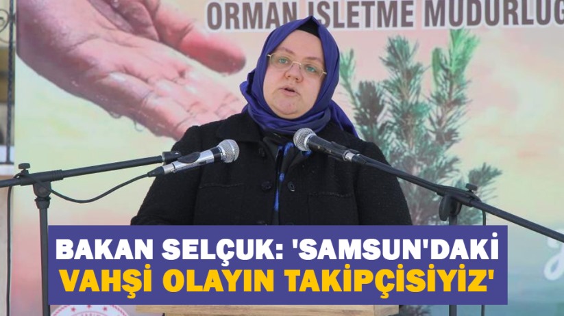 Bakan Selçuk: 'Samsun'daki vahşi olayın takipçisiyiz'