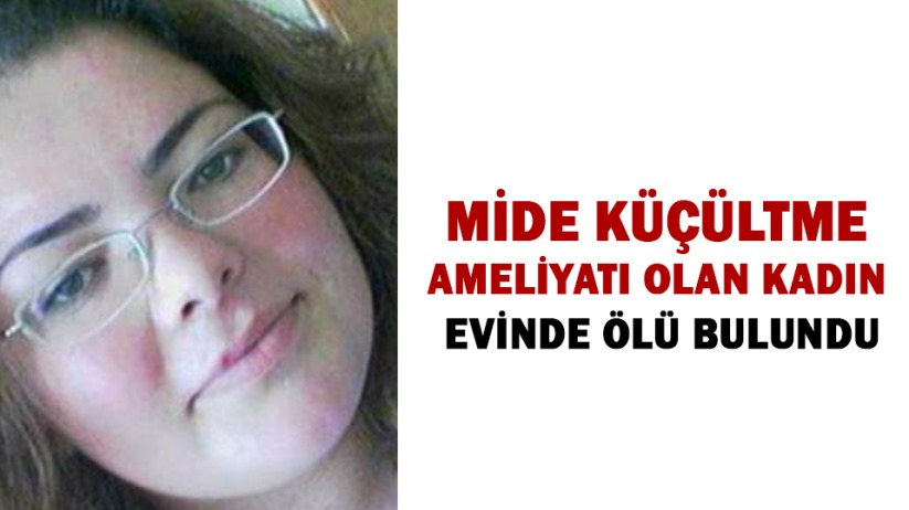 Mide küçültme ameliyatı olan kadın evinde ölü bulundu