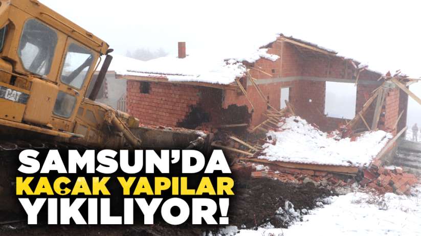 Samsun'da kaçak yapılar yıkılıyor!