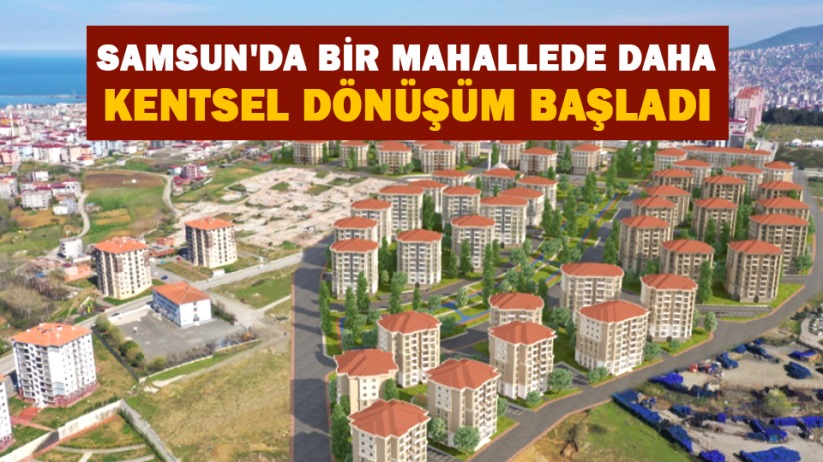 Samsun'da bir mahallede daha kentsel dönüşüm başladı