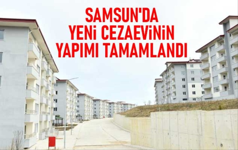 Samsun'da yeni cezaevinin yapımı tamamlandı
