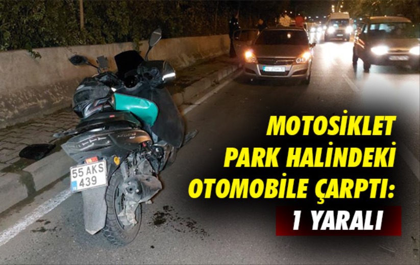 Samsun'da motosiklet park halindeki otomobile çarptı: 1 yaralı