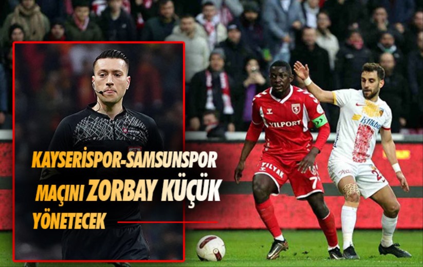 Kayserispor-Samsunspor maçını Zorbay Küçük yönetecek