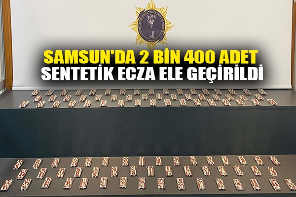 Samsun'da 2 bin 400 adet sentetik ecza ele geçirildi