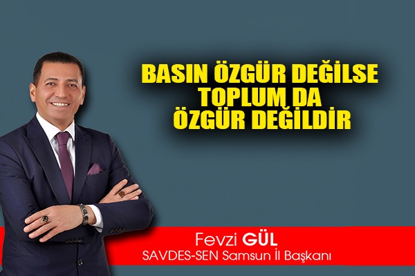 Basın özgür değilse toplum da özgür değildir