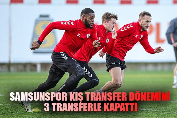 Samsunspor kış transfer dönemini 3 transferle kapattı