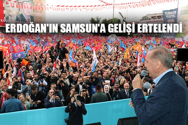 Cumhurbaşkanı Erdoğan'ın Samsun'a gelişi ertelendi
