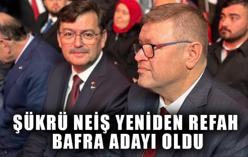 Şükrü Neiş Yeniden Refah Bafra Adayı oldu