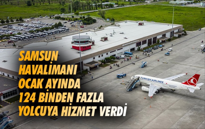 Samsun Havalimanı Ocak ayında 124 binden fazla yolcuya hizmet verdi