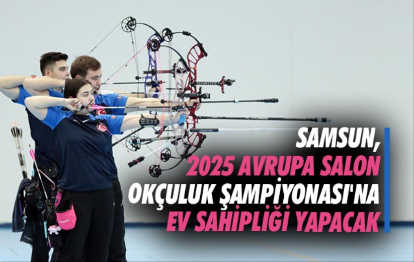 Samsun, 2025 Avrupa Salon Okçuluk Şampiyonası'na ev sahipliği yapacak