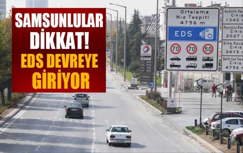 Samsunlular dikkat! EDS devreye giriyor