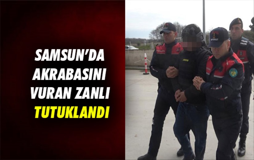 Samsun'da akrabasını vuran zanlı tutuklandı