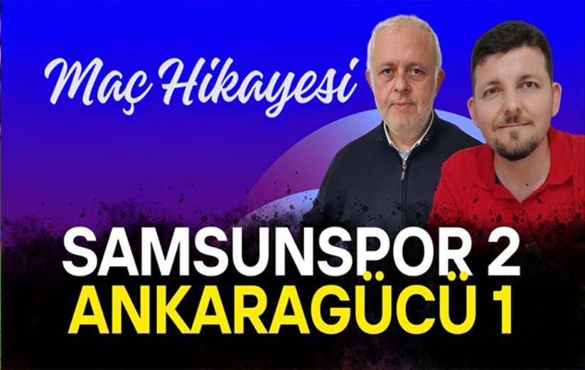 Akın Üner ve Mehmet Yılmaz'ın gözüyle Samsunspor'un galibiyeti
