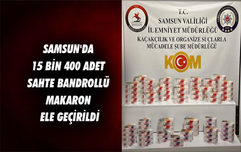 Samsun'da 15 bin 400 adet sahte bandrollü makaron ele geçirildi
