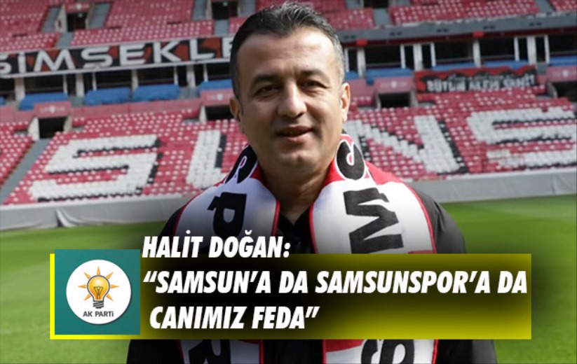 Halit Doğan: 'Samsun'a da Samsunspor'a da canımız feda'