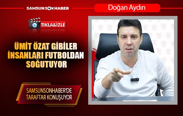 Ümit Özat gibiler insanları futboldan soğutuyor