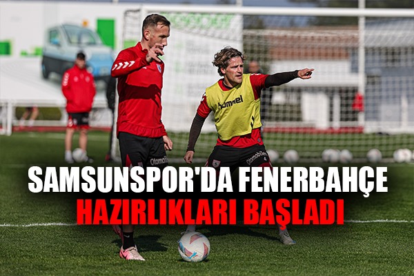 Samsunspor'da Fenerbahçe hazırlıkları başladı