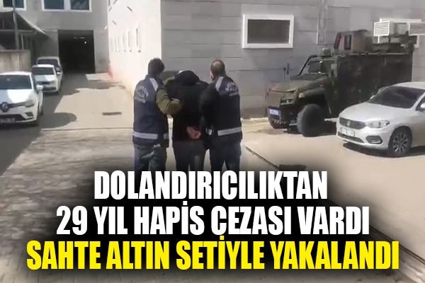 Dolandırıcılıktan 29 yıl hapis cezası bulunan şahıs sahte altın setiyle yakalandı