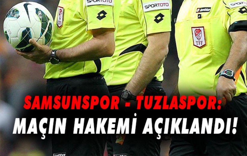 Samsunspor-Tuzlaspor karşılaşmasının hakemi: Tonusluoğlu