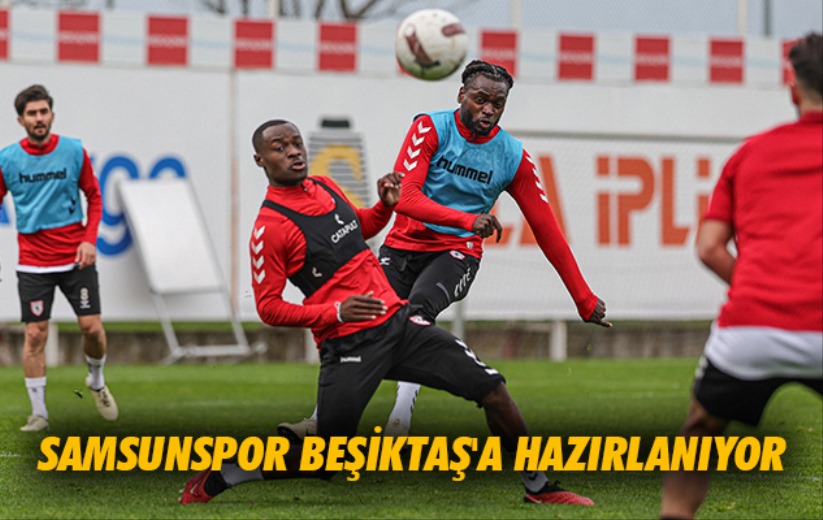 Samsunspor Beşiktaş'a hazırlanıyor
