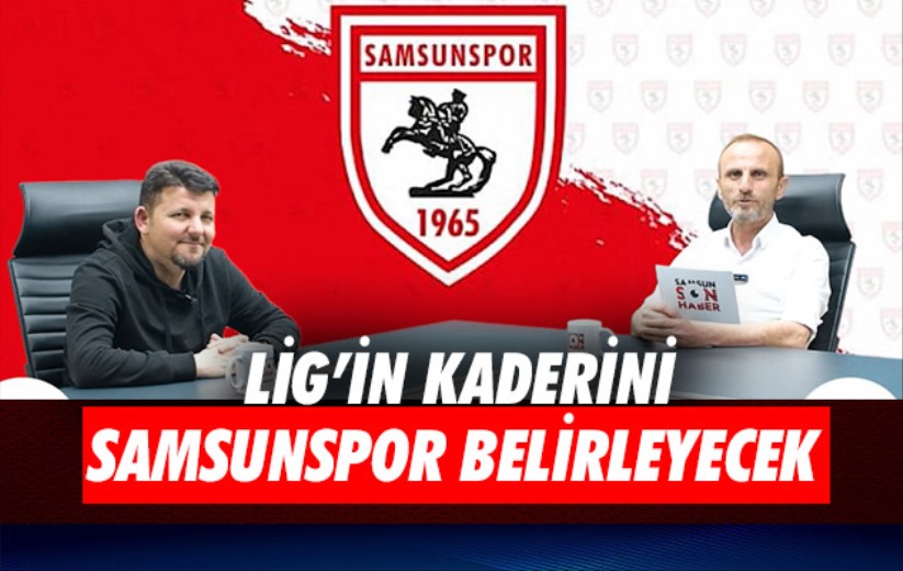 Lig'in kaderini Samsunspor belirleyecek