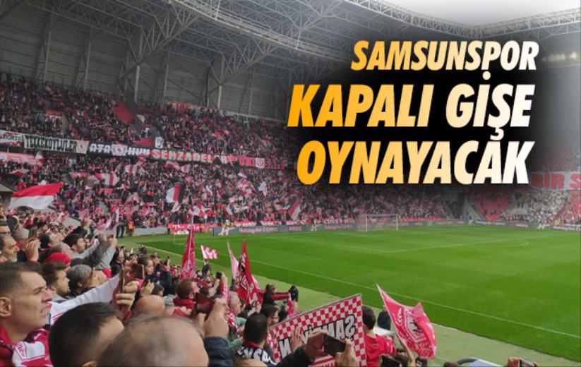 Samsunspor Kapalı Gişe Oynayacak 