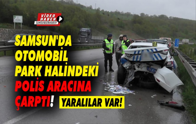 Samsun'da otomobil park halindeki polis aracına çarptı: 2 yaralı