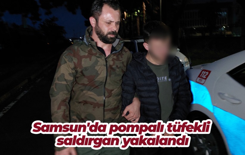 Samsun'da pompalı tüfekli saldırgan yakalandı