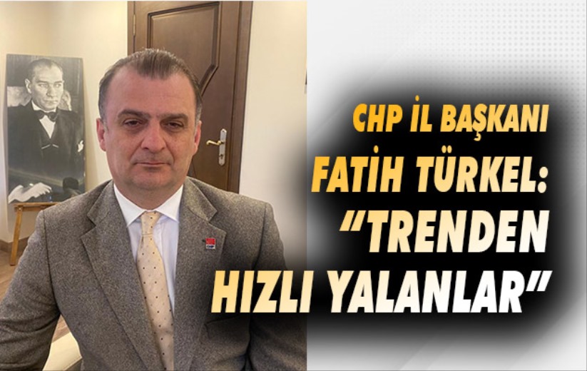 CHP İl Başkanı Fatih Türkel: 'Trenden hızlı yalanlar'