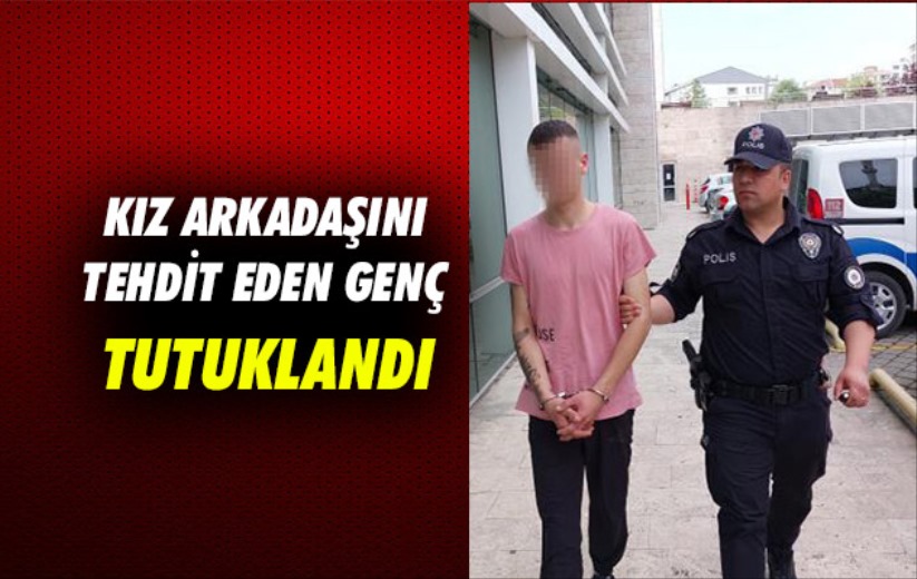 Samsun'da kız arkadaşını tehdit eden genç tutuklandı