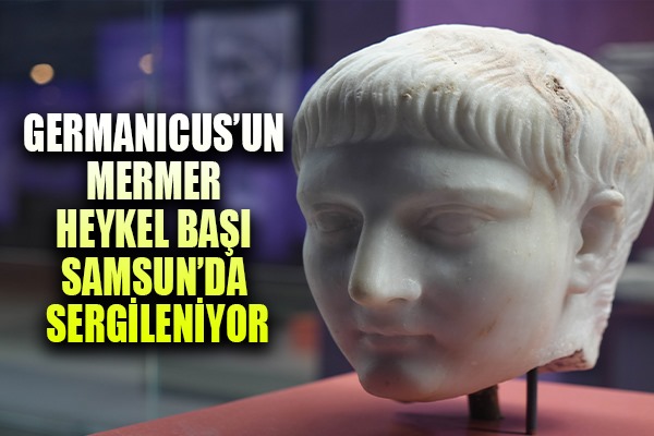 Germanicus'un mermer heykel başı Samsun'da sergileniyor