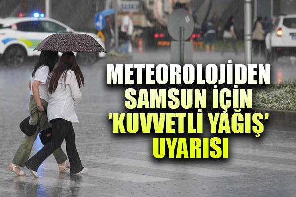 Meteorolojiden Samsun için 'kuvvetli yağış' uyarısı