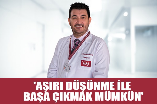 'Aşırı düşünme ile başa çıkmak mümkün'