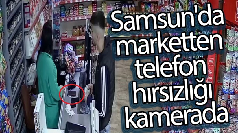 Samsun'da marketten telefon hırsızlığı kamerada